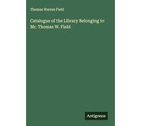 Catalogue of the Library Belonging to Mr. Thomas W. Field