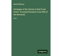 Catalogue of the Library in Red Cross Street : Founded Pursuant to the Will of the Reverend: Vol. I