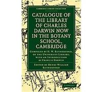 Catalogue of the Library of Charles Darwin Now in the Botany School, Cambridge, Cambridge Library Collection - Life Sciences