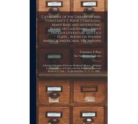 Catalogue Of The Library Of Mrs. Constance E. Poor, Comprising Many Rare And Interesting Books On Gardening ... Early English Literature And Old Plays ... Books On Spanish America, Americana, The Indi