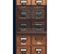 Catalogue Of The Library Of Mrs. Constance E. Poor, Comprising Many Rare And Interesting Books On Gardening ... Early English Literature And Old Plays ... Books On Spanish America, Americana, The Indi