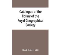 Catalogue Of The Library Of The Royal Geographical Society