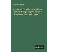Catalogue of the Library of William Bleakley. Comprising a Selection of Fine Art and Illustrated Works