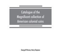 Catalogue Of The Magnificent Collection Of American Colonial Coins, Historical And National Medals, United States Coins, U.S. Fractional Currency, Canadian Coins And Metals, Etc