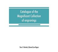 Catalogue Of The Magnificent Collection Of Engravings And Etchings Formed By The Late Edmund Law Rogers; Being One Of The Most Important Collections Of The Old And Modern Masters In This Country