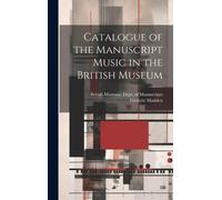 Catalogue Of The Manuscript Music In The British Museum