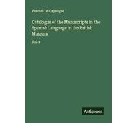 Catalogue of the Manuscripts in the Spanish Language in the British Museum: Vol. 1