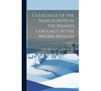 Catalogue Of The Manuscripts In The Spanish Language In The British Museum; Volume 3