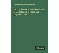 Catalogue of the More Important Part of the Collection of Italian and English Pictures