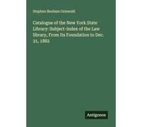 Catalogue of the New York State Library: Subject-Index of the Law library, From Its Foundation to Dec. 31, 1882
