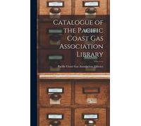 Catalogue Of The Pacific Coast Gas Association Library