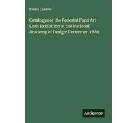 Catalogue of the Pedestal Fund Art Loan Exhibition at the National Academy of Design: December, 1883