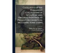 Catalogue of the Permanent Collections of Sculpture and Original Paintings at Present On Exhibition, Including Some Loans