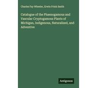 Catalogue of the Phaenogamous and Vascular Cryptogamous Plants of Michigan, Indigenous, Naturalized, and Adventive