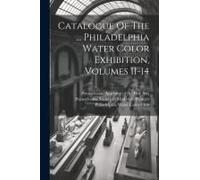 Catalogue Of The ... Philadelphia Water Color Exhibition, Volumes 11-14