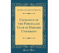 Catalogue Of The Porcellian Club Of Harvard University (Classic Reprint)