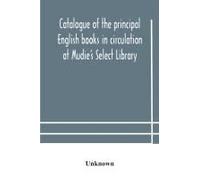 Catalogue Of The Principal English Books In Circulation At Mudie's Select Library (Founded 1842) For French, German, Dutch, Italian, Russian, Scandinavian And Spanish Books, See Separate Catalogue Jan