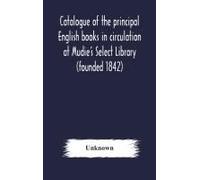 Catalogue Of The Principal English Books In Circulation At Mudie's Select Library (Founded 1842) For French, German, Dutch, Italian, Russian, Scandinavian And Spanish Books, See Separate Catalogue Jan