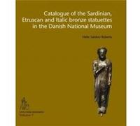 Catalogue of the Sardinian Etruscan and Italic bronze statuettes in the Danish National Museum by Helle Salskov Roberts Helle Salskov Roberts (Auteur)
