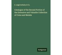 Catalogue of the Second Portion of the Extensive and Valuable Collection of Coins and Medals