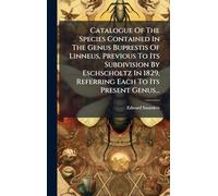 Catalogue Of The Species Contained In The Genus Buprestis Of Linneus, Previous To Its Subdivision By Eschscholtz In 1829, Referring Each To Its Present Genus...