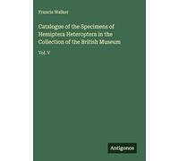Catalogue of the Specimens of Hemiptera Heteroptera in the Collection of the British Museum: Vol. V