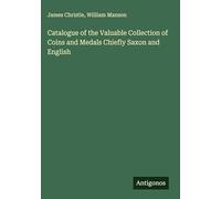 Catalogue of the Valuable Collection of Coins and Medals Chiefly Saxon and English