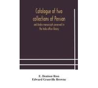 Catalogue Of Two Collections Of Persian And Arabic Manuscripts Preserved In The India Office Library