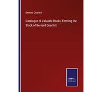 Catalogue Of Valuable Books, Forming The Stock Of Bernard Quaritch