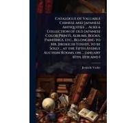 Catalogue Of Valuable Chinese And Japanese Antiquities ... Also A Collection Of Old Japanese Color Prints, Albums, Books, Paintings, Etc., Belonging To Mr. Jirokichi Yoshiy, To Be Sold ... At The Fift