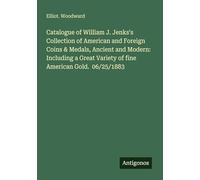 Catalogue of William J. Jenks's Collection of American and Foreign Coins & Medals, Ancient and Modern: Including a Great Variety of fine American Gold. 06/25/1883