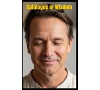 Catalogue of Wisdom: Ancient Wisdom to Modern Psychology: A Practical Guide to Self-Mastery, featuring Teachings from Buddhism, Stoicism, and 21st Century Science.