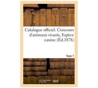 Catalogue Officiel - Tome 7. Concours D'animaux Vivants, Espèce Canine