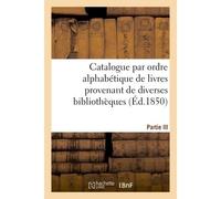 Catalogue par ordre alphabétique de livres provenant de diverses bibliothèques. Partie III Composée de la bibliothèque de feu M. Tiébert - Techener - Hachette Bnf - broché - Livre