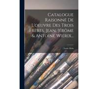 Catalogue Raisonné De L'oeuvre Des Trois Frères, Jean, Jérôme & Antoine Wierix...
