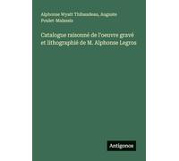 Catalogue raisonné de l'oeuvre gravé et lithographié de M. Alphonse Legros