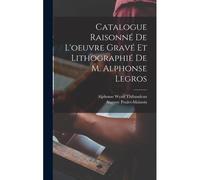 Catalogue Raisonné De L'oeuvre Gravé Et Lithographié De M. Alphonse Legros