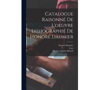 Catalogue Raisonné De L'oeuvre Lithographié De Honoré Daumier