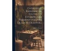Catalogue Raisonné De Toutes Les Estampes Qui Forment L'oeuvre De Lucas De Leyde...