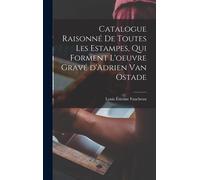 Catalogue Raisonné De Toutes Les Estampes, Qui Forment L'oeuvre Gravé D'adrien Van Ostade