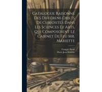 Catalogue Raisonné Des Différens Objets De Curiosités Dans Les Sciences Et Arts, Qui Composoient Le Cabinet De Feu Mr. Mariette