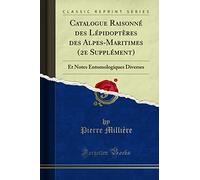 Catalogue Raisonné des Lépidoptères des Alpes-Maritimes (2e Supplément): Et Notes Entomologiques Diverses (Classic Reprint)