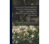 Catalogue Raisonné Des Plantes Ornementales Qu'il Convient De Cultiver Dans Les Parcs Et Jardins: Suivi D'une Notice Sur Les Squares Et Les Établissem