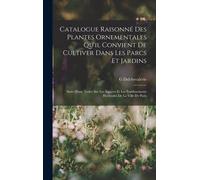 Catalogue Raisonné Des Plantes Ornementales Qu'il Convient De Cultiver Dans Les Parcs Et Jardins: Suivi D'une Notice Sur Les Squares Et Les Établissem