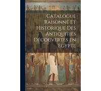 Catalogue Raisonné Et Historique Des Antiquitiés Découvertes En Egypte