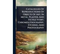 Catalogues Of Reproductions Of Objects Of Art, In Metal, Plaster, And Fictile Ivory, Chromolithography, Etching, And Photography