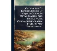 Catalogues Of Reproductions Of Objects Of Art, In Metal, Plaster, And Fictile Ivory, Chromolithography, Etching, And Photography