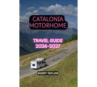 CATALONIA BY MOTORHOME TRAVEL GUIDE 2026-2027: The Complete Road Trip Travel Guide to Barcelona, Costa Brava and the Pyrenees with Scenic Routes, Campsites, Itineraries and Practical Tips