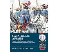Catalonian Affairs Volume 1: The French army in Catalonia during the Spanish French War, 1635- 1648