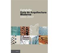 Cataluña, guía de Arquitectura Moderna 1880-2007: Guía de Arquitectura Moderna 1880-2007